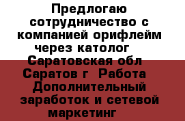 Предлогаю сотрудничество с компанией орифлейм через католог. - Саратовская обл., Саратов г. Работа » Дополнительный заработок и сетевой маркетинг   